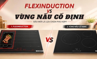 Giữa Flexinduction và Vùng Nấu Cố Định - Bạn đã biết chọn lựa loại nào chưa?